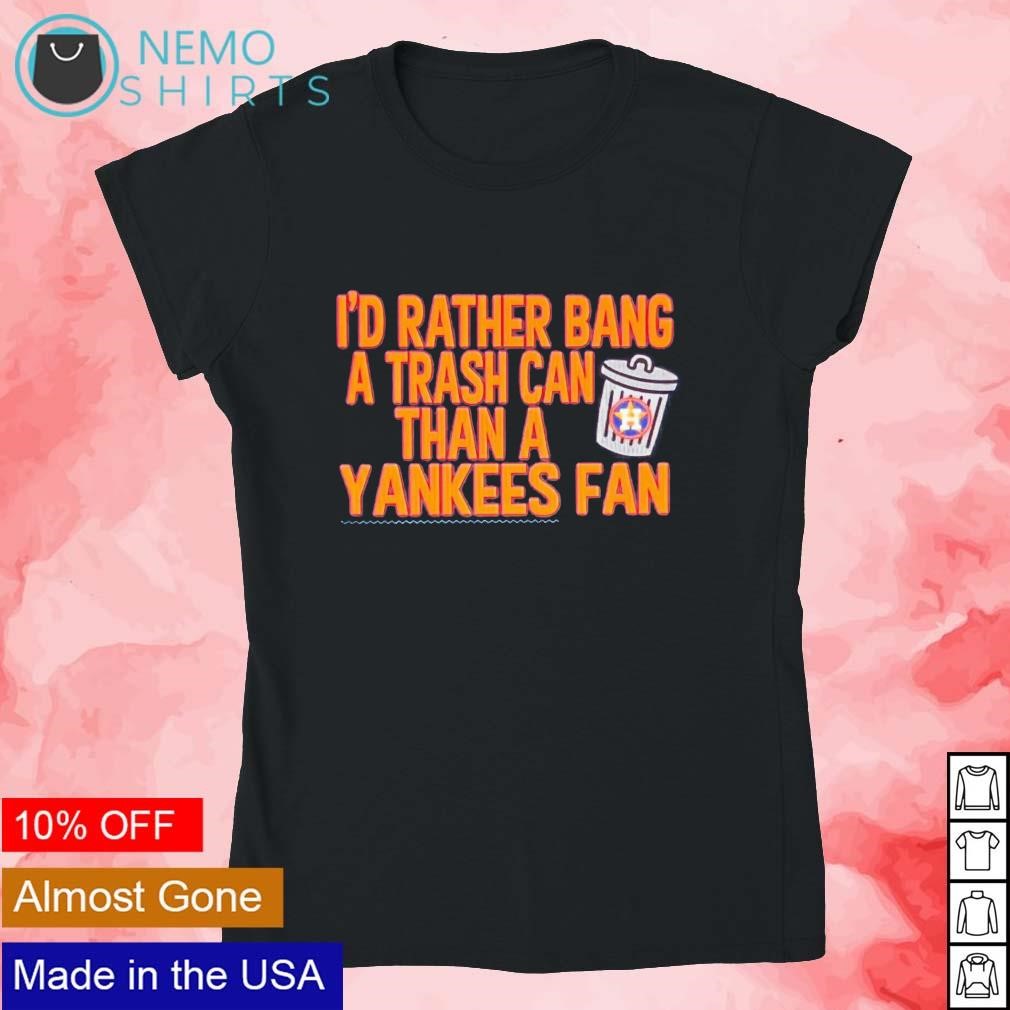 I'd rather bang a Houston Astros trash can than a Yankees fan