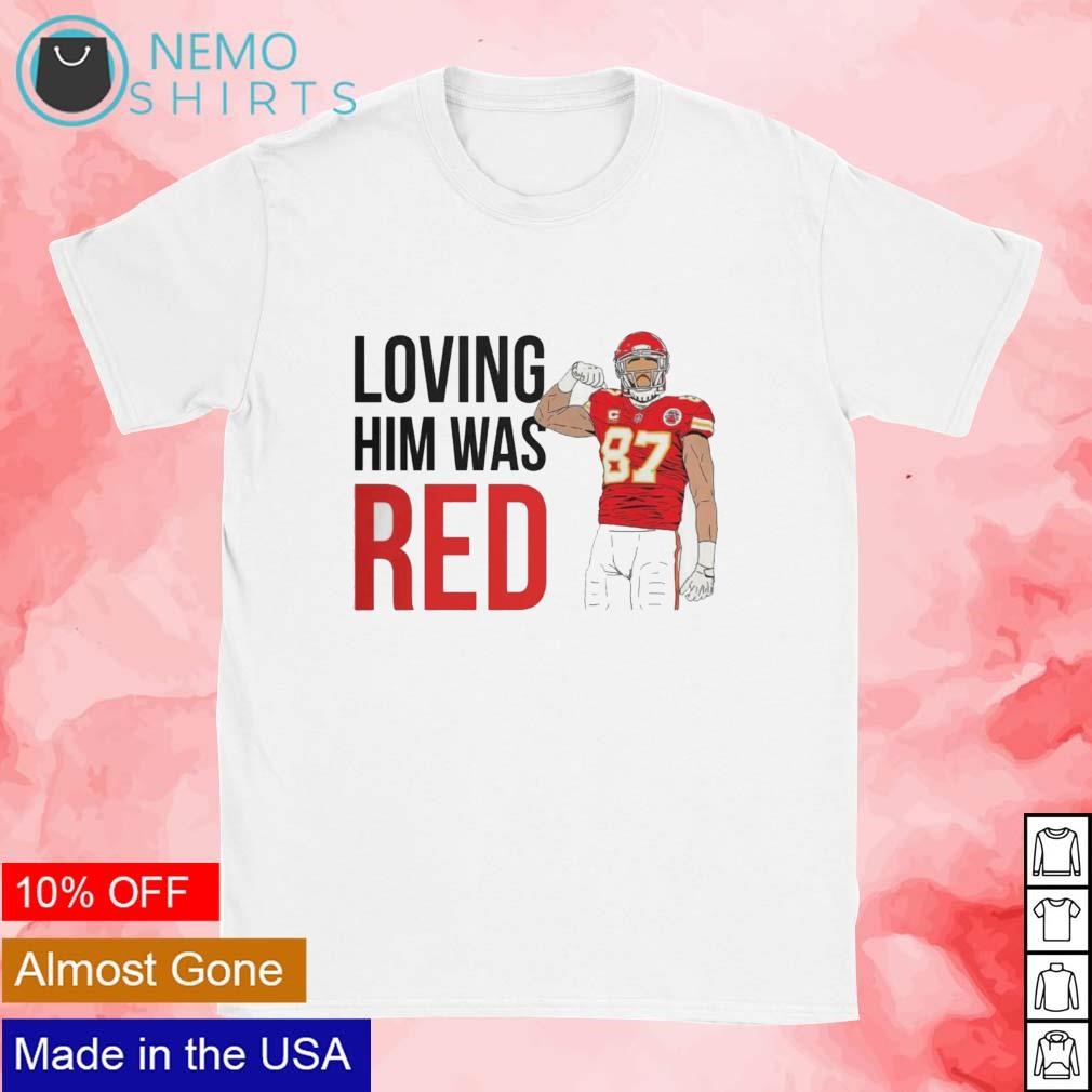 Loving him was red Travis Kelce 87 KC Chiefs shirt, hoodie, sweater and  v-neck t-shirt