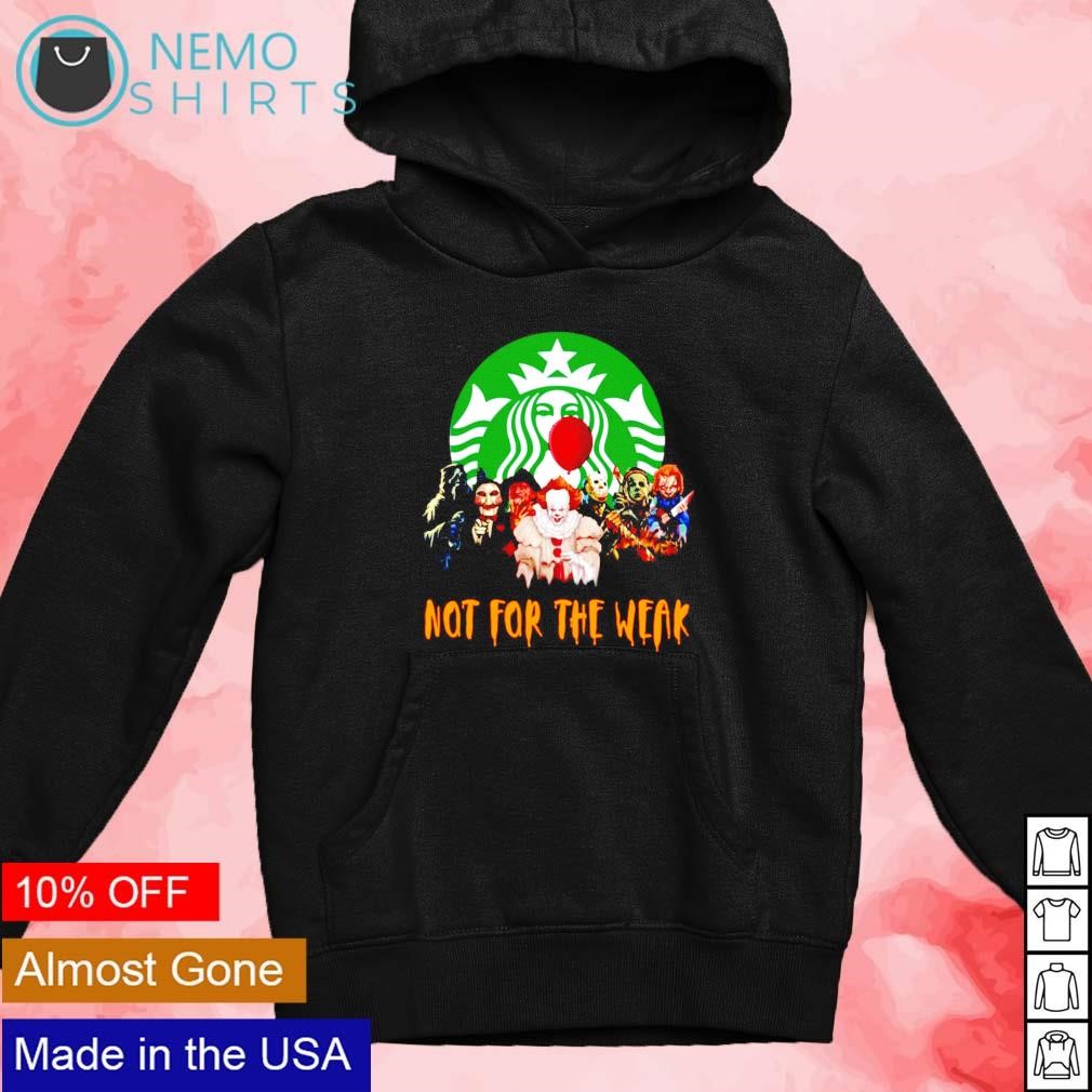 Not For The Weak Shirt, hoodie, longsleeve, sweatshirt, v