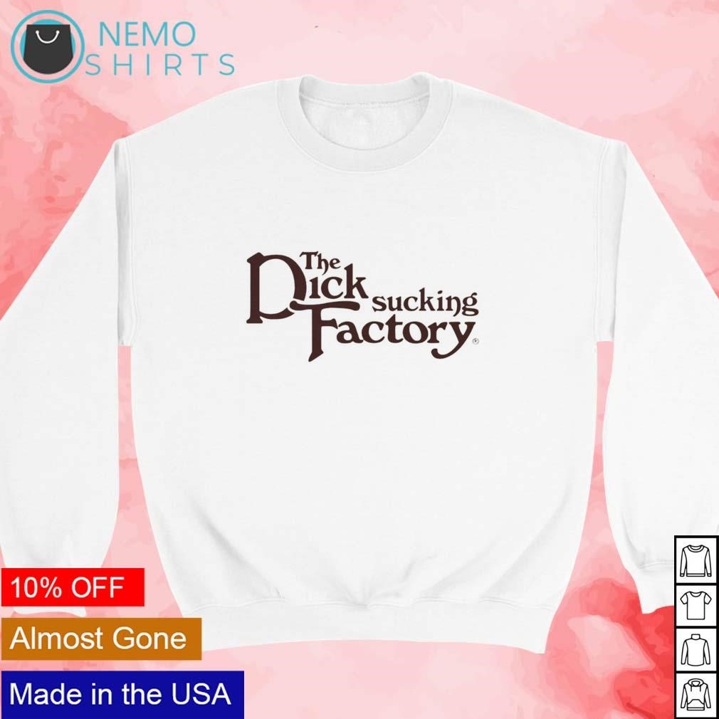 The dick sucking factory shirt, hoodie, sweater and v-neck t-shirt