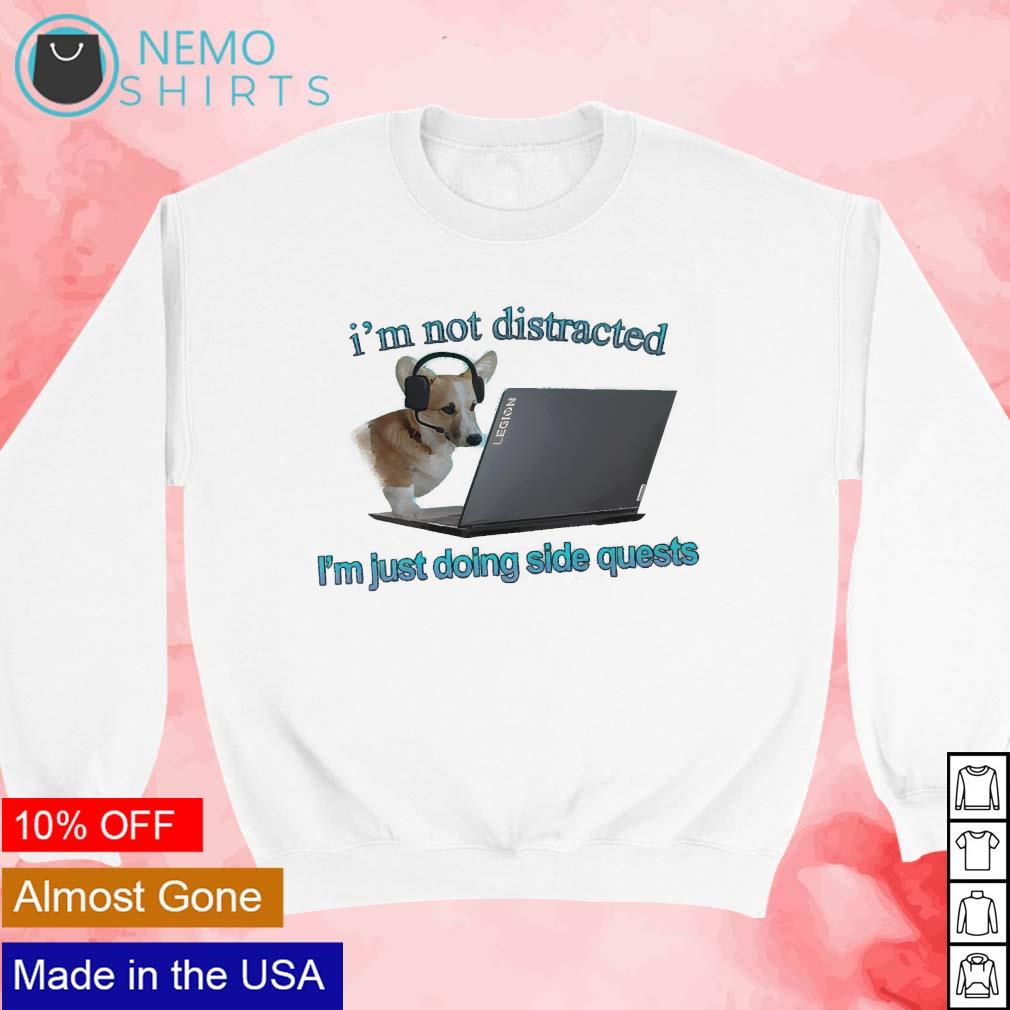 I'm distracted by the current thing shirt, hoodie, sweater, long sleeve and  tank top