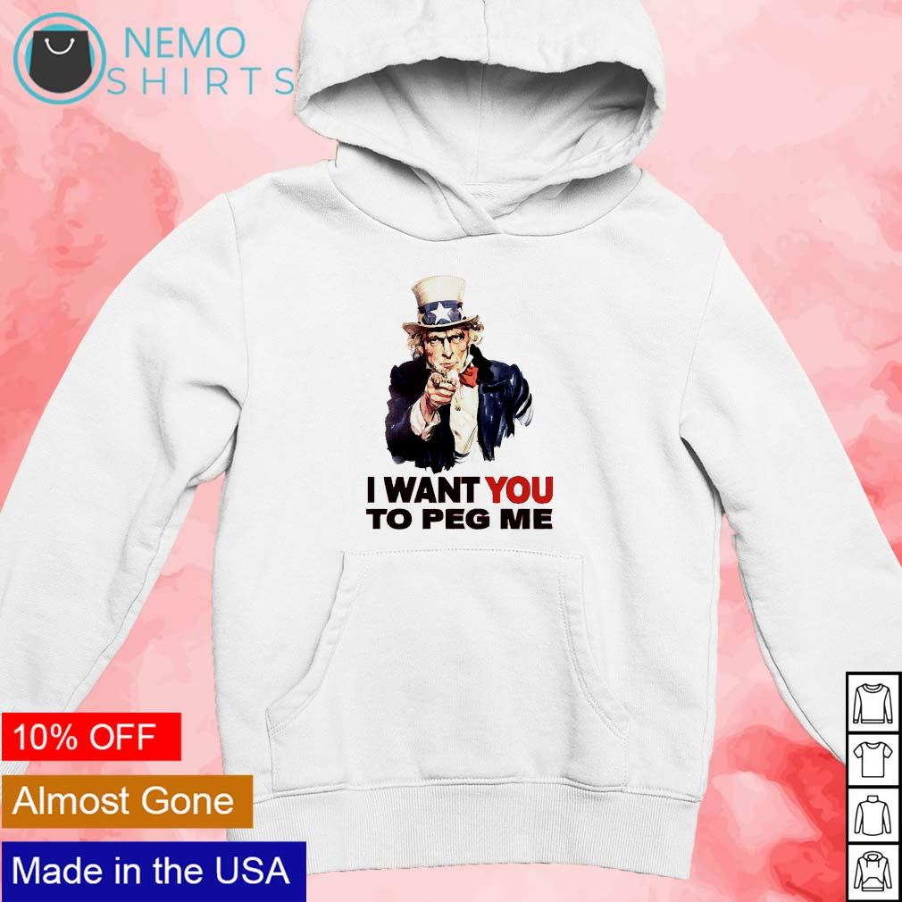 Uncle Sam I want you to peg me shirt, hoodie, sweater and v-neck t-shirt