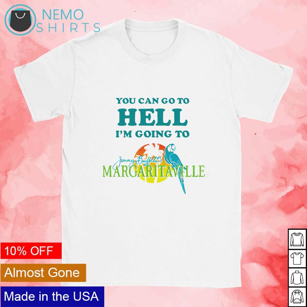 You Can Go To Hell Im Going To Margaritaville Shirt