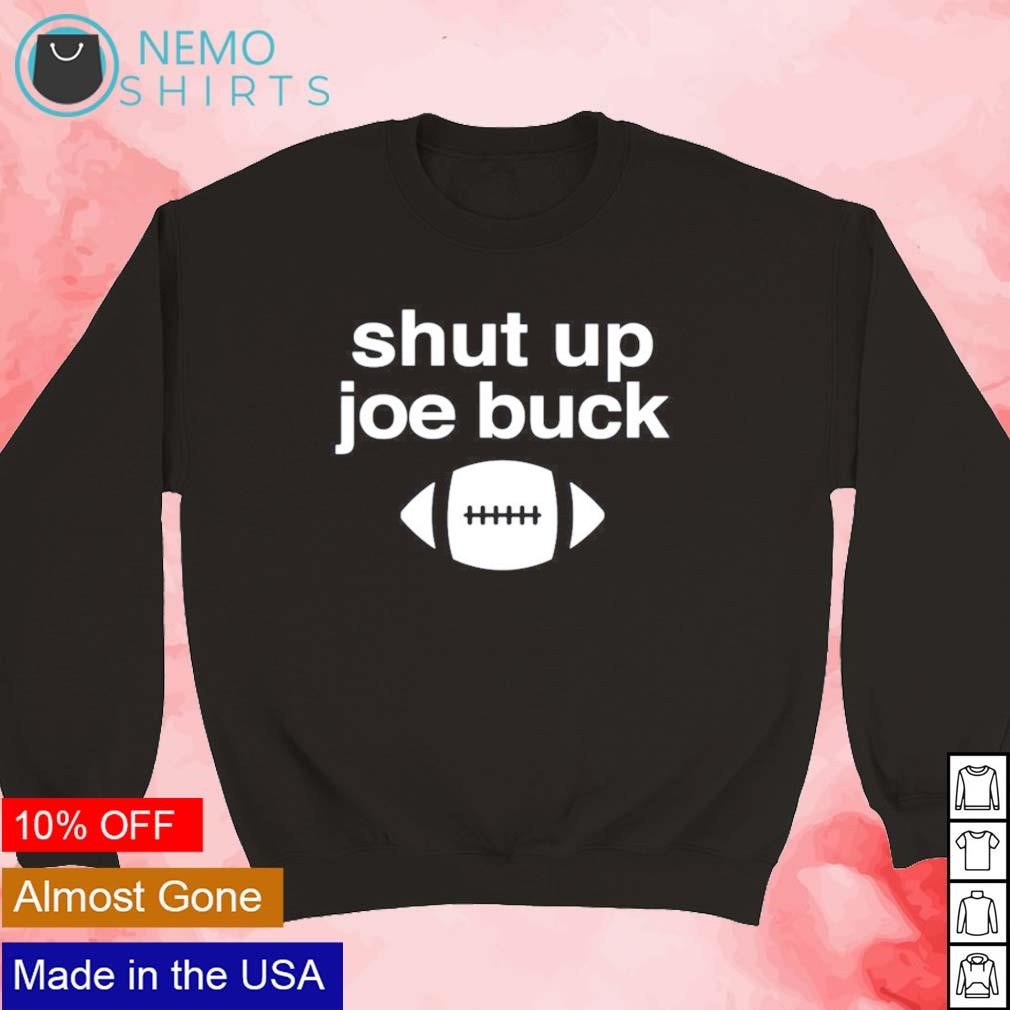 Shut up Joe buck football shirt, hoodie, sweater and v-neck t-shirt