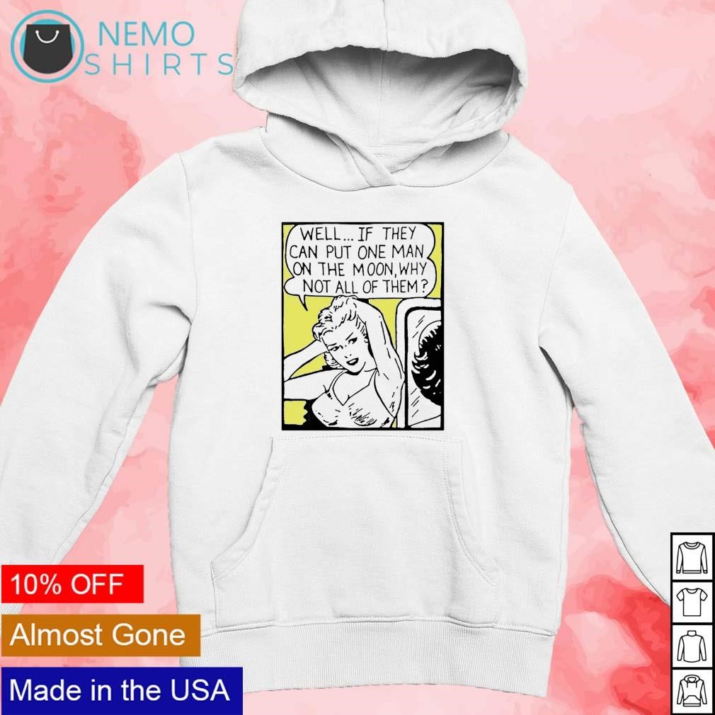 Well if they can put one man on the moon shirt hoodie sweater