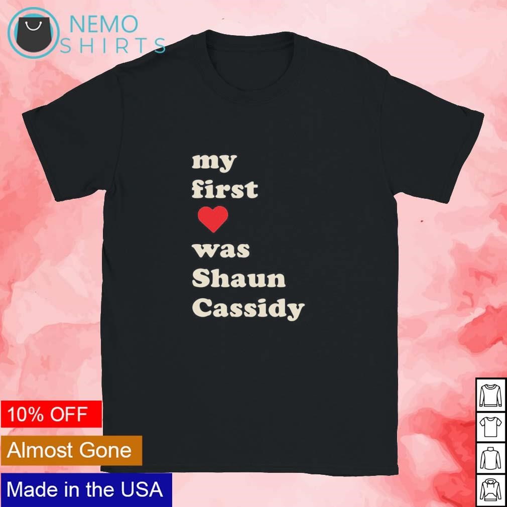 My first was Shaun Cassidy shirt, hoodie, sweater and vneck tshirt