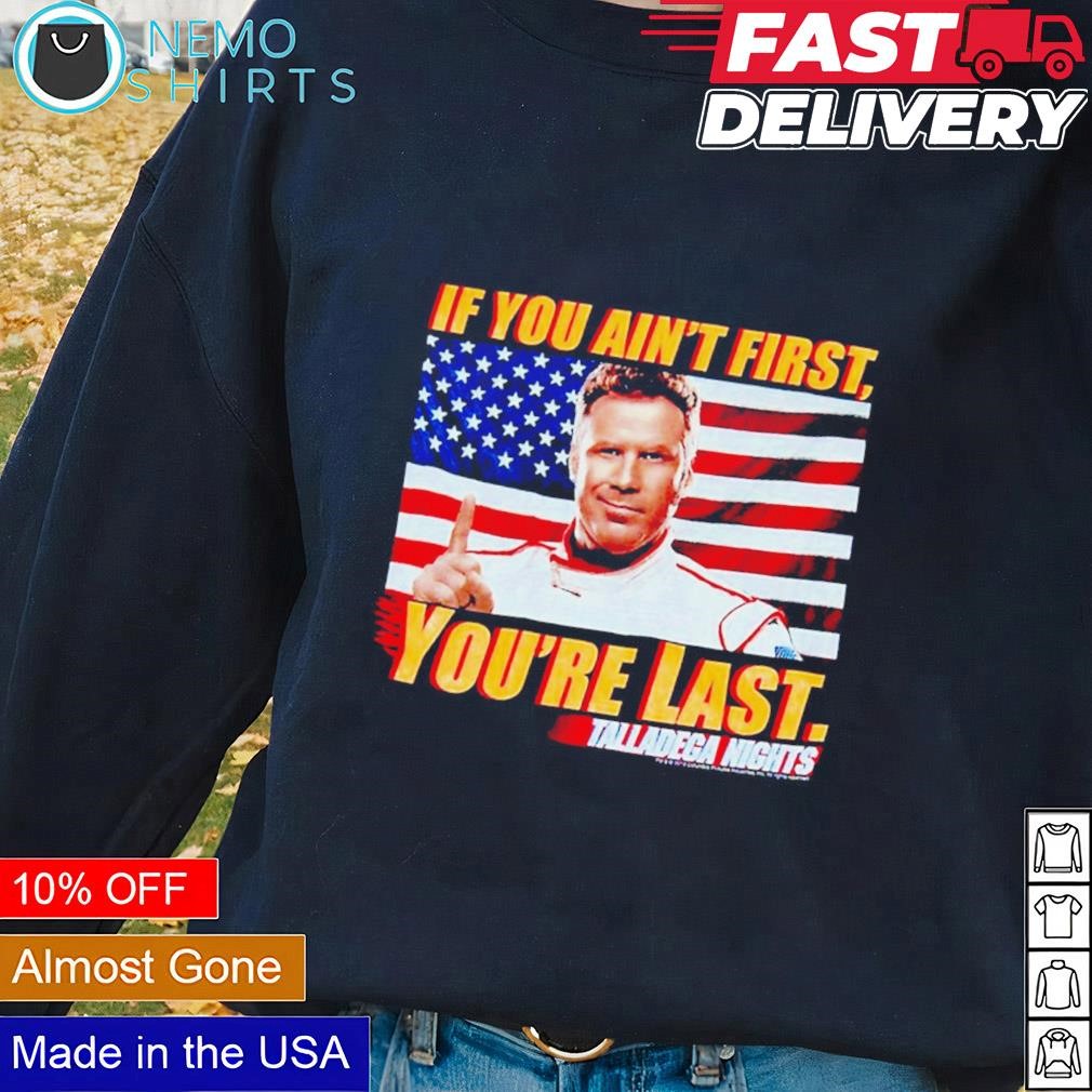 Talladega Nights if you ain't first you're last shirt, tee, tops \u0026 Apparel, image size:1010x1010