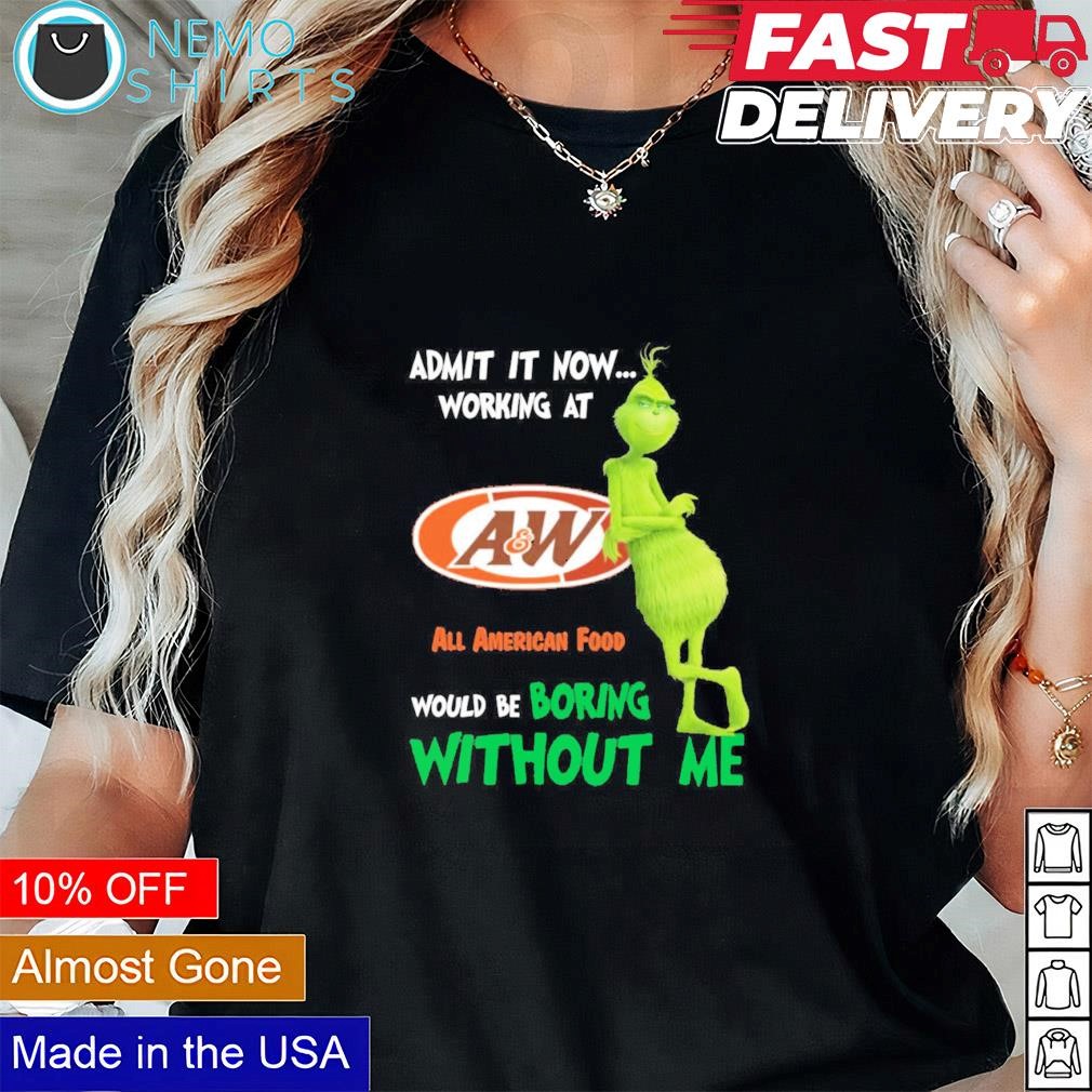 The Grinch admit it now working at A&W would be boring without me shirt Black Tee