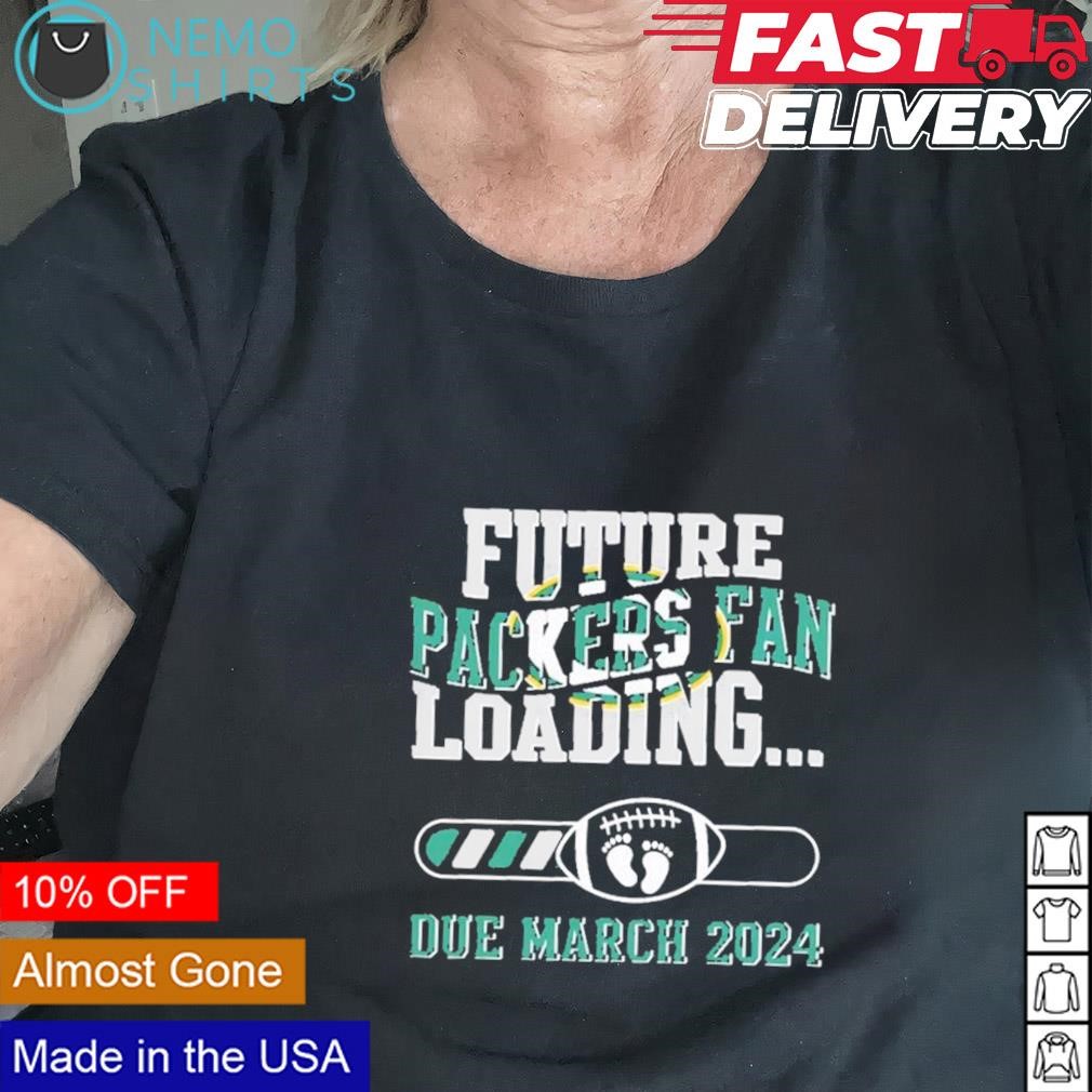 Future Green Bay Packers fan loading due March 2024 custom shirt