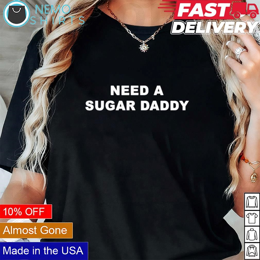 Need a sugar daddy shirt, hoodie, sweater and v-neck t-shirt