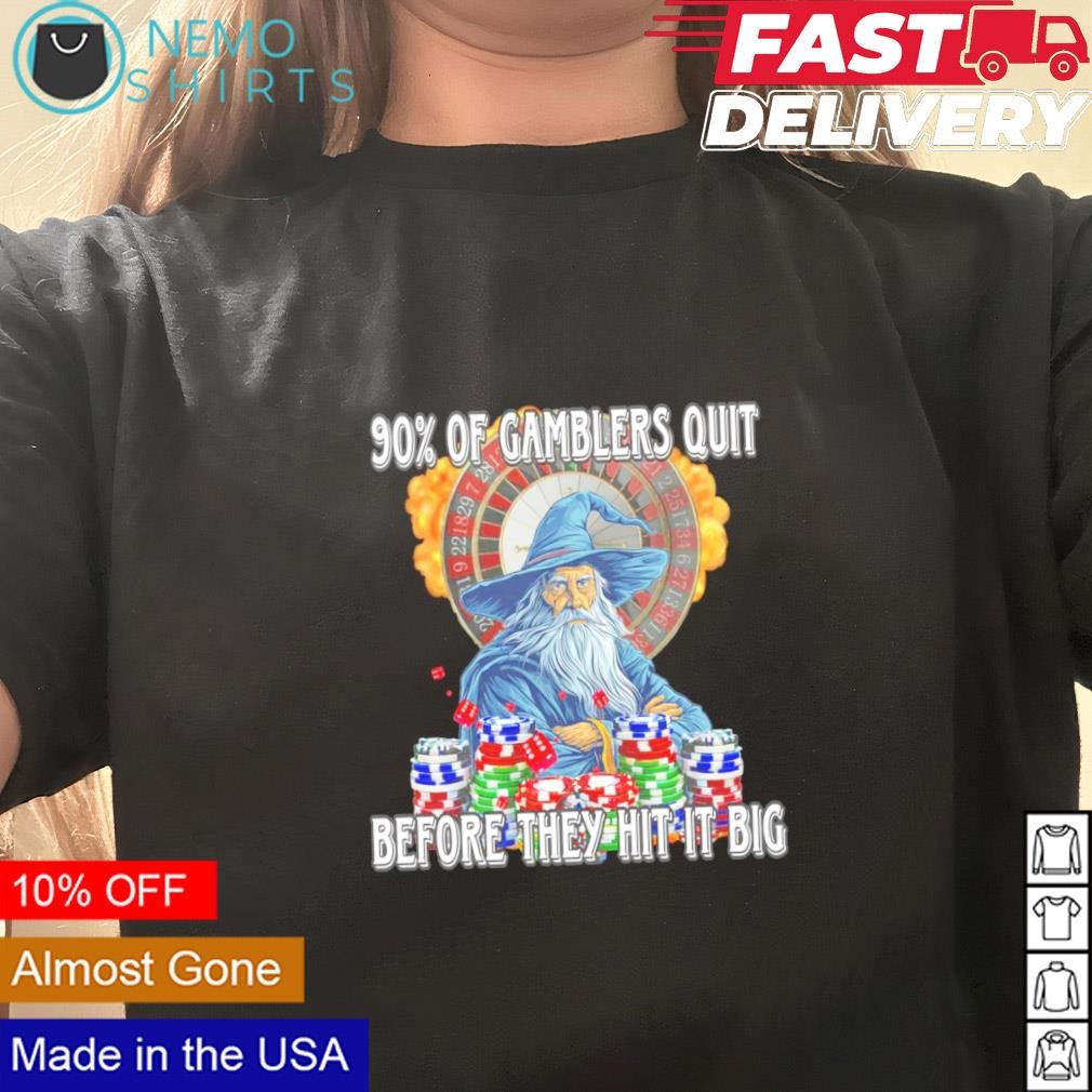 90% of gamblers quit before they hit it big shirt, hoodie, sweater
