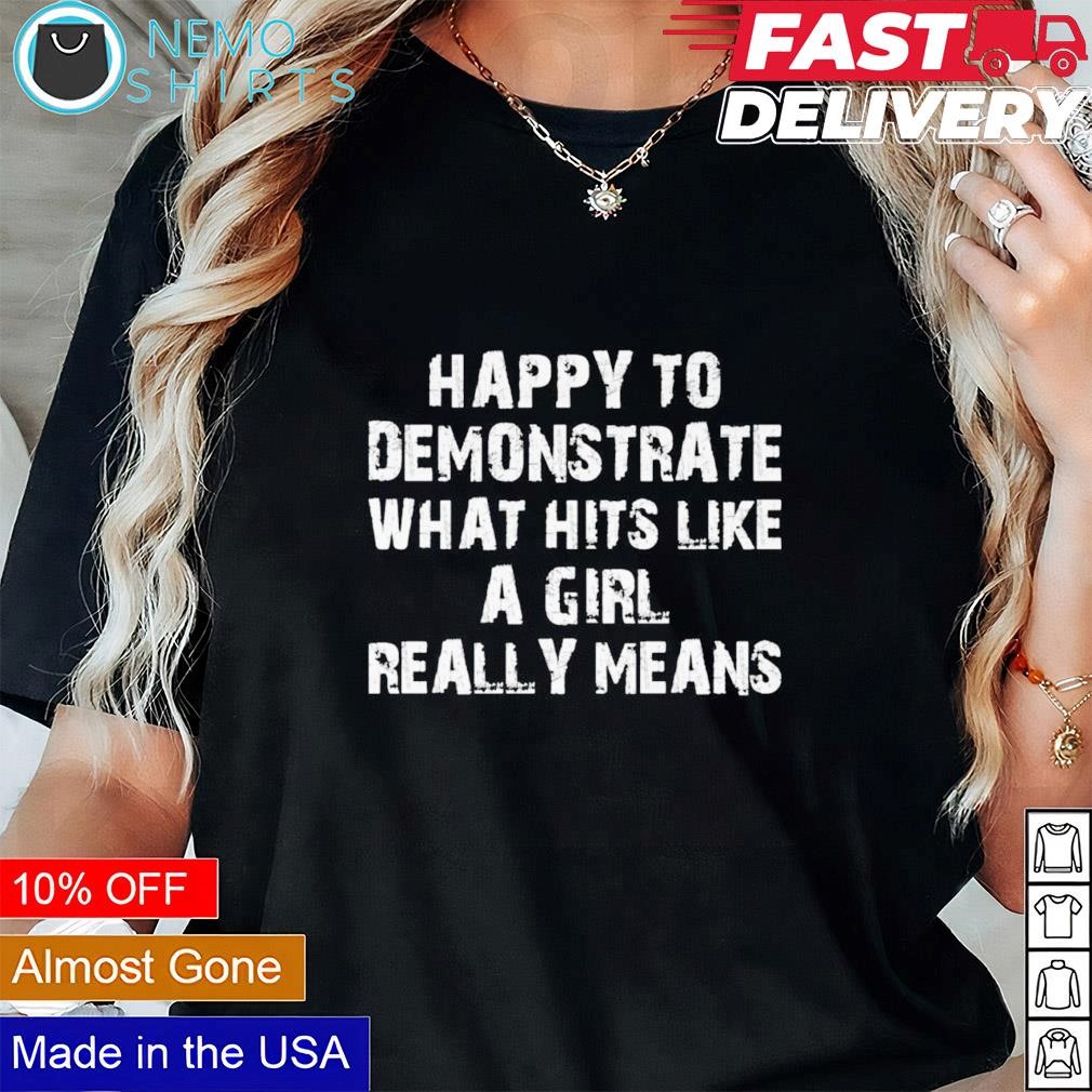 Happy To Demonstrate What Hit Like A Girl Really Means T-Shirt Happy To Demonstrate What Hit Like A Girl Really Means T-Shirt
