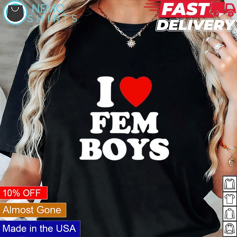 I love fem boys shirt, hoodie, sweater and v-neck t-shirt