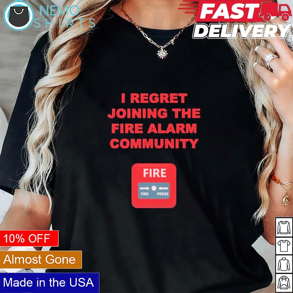 I regret joining the fire alarm community shirt, hoodie, sweater 