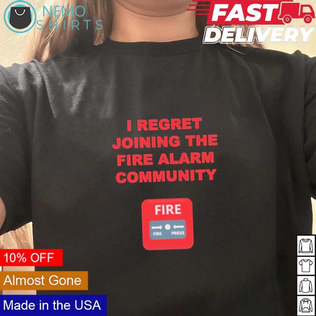 I regret joining the fire alarm community shirt, hoodie, sweater 