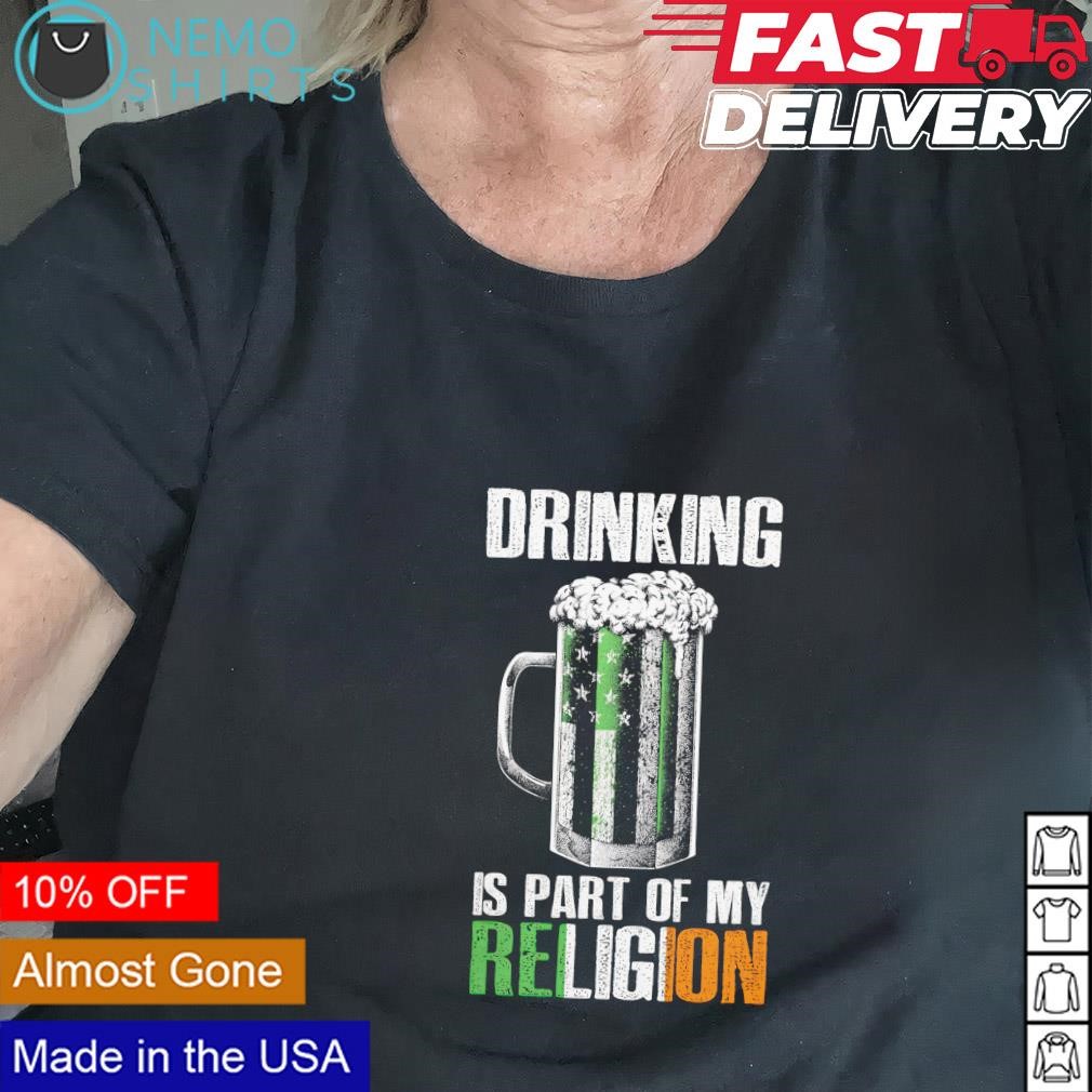 Irish drinking is part of my religion St. Patrick's day shirt, hoodie,  sweater and v-neck t-shirt