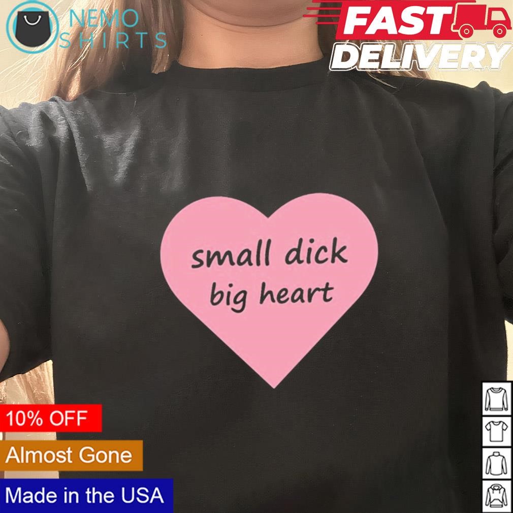 Small dick big heart t-shirt, hoodie, sweater and v-neck t-shirt
