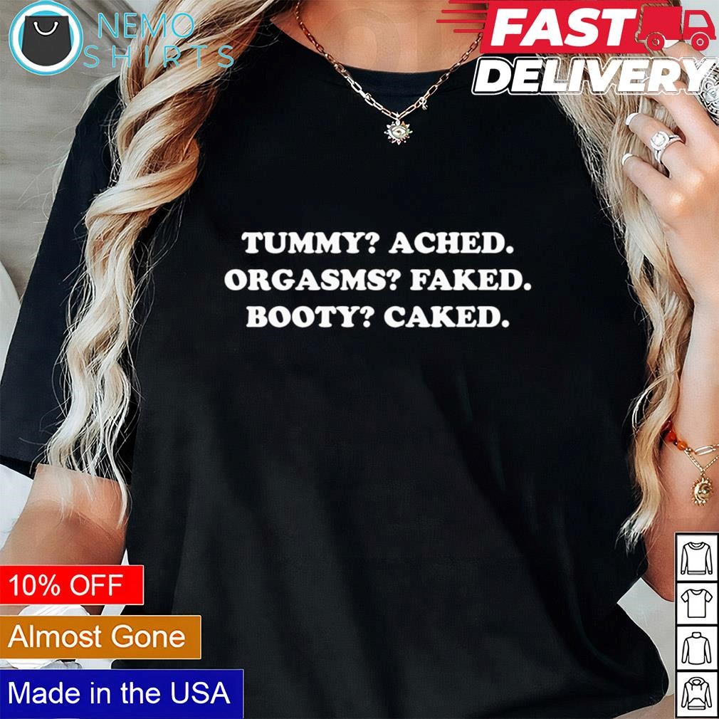 Tummy ached orgasms faked booty caked shirt, hoodie, sweater and v-neck  t-shirt