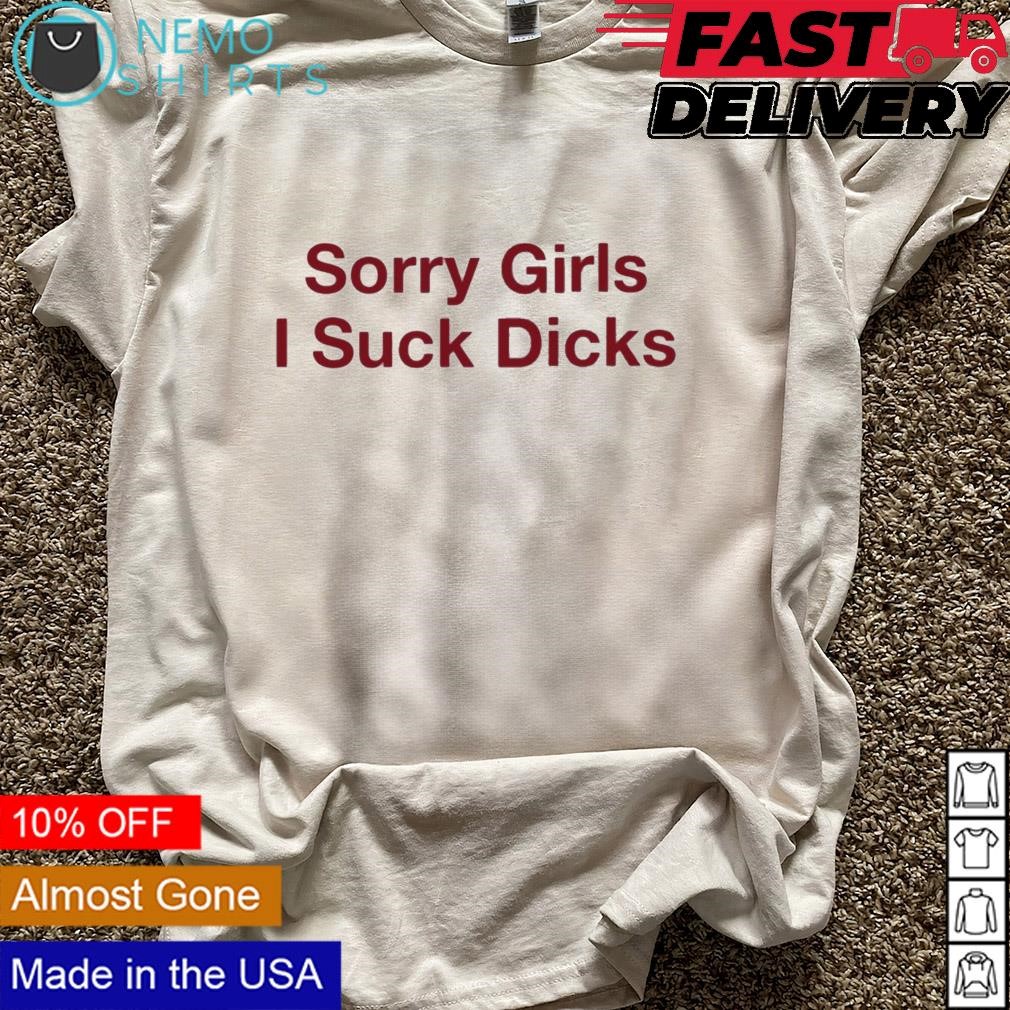 Sorry girls I suck dicks T-shirt, hoodie, sweater and v-neck t-shirt