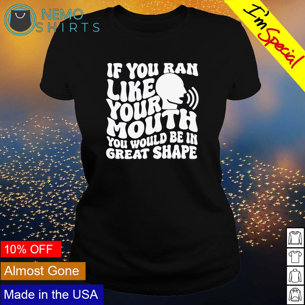 If You Ran Like Your Mouth T-Shirt If You Ran Like Your Mouth T-Shirt