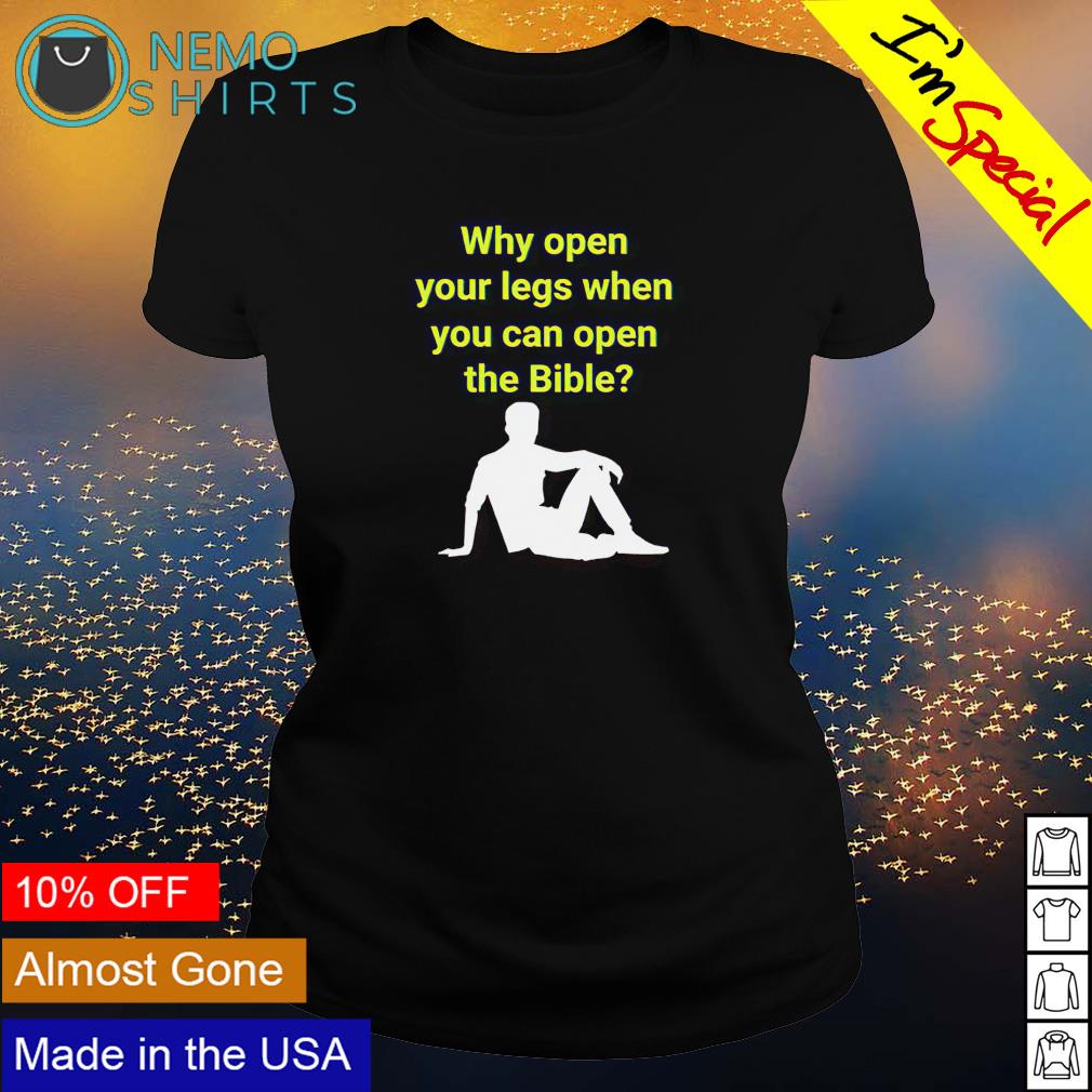 Why open your legs when you can open the bible T-shirt, hoodie, sweater and  v-neck t-shirt