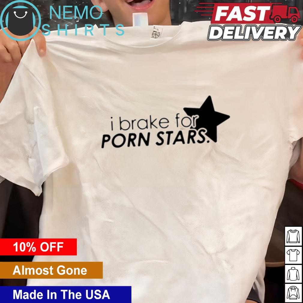 I brake for pornstars shirt, hoodie, sweater and v-neck t-shirt