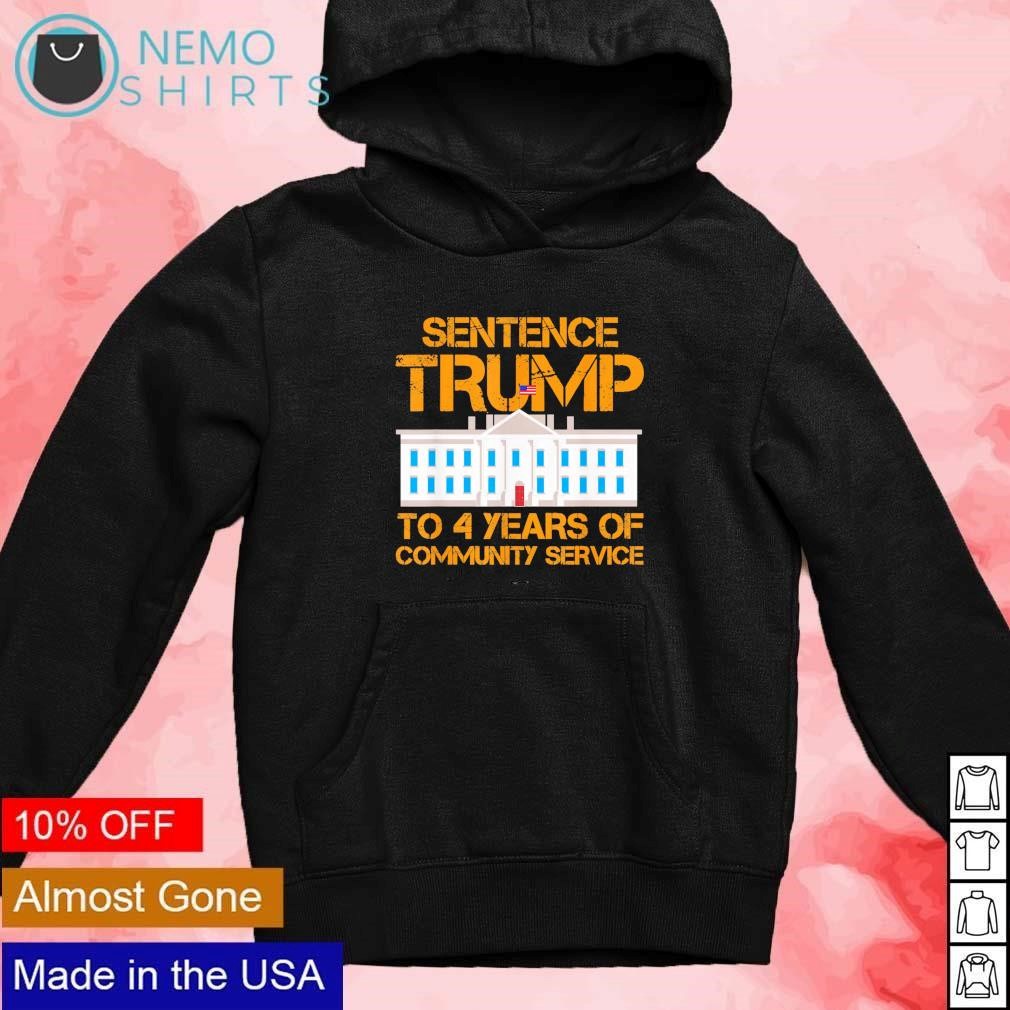 Sentence Trump to 4 years of community service white house Black Hoodie