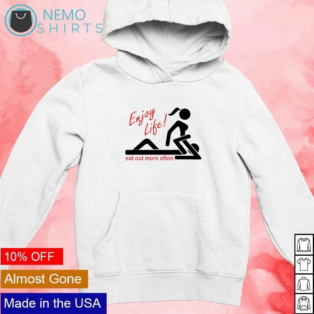 Enjoy life eat out more often shirt, hoodie, sweater and v-neck t-shirt