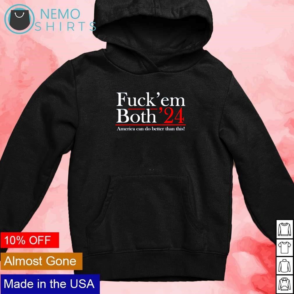 Fuck em both 24 America can do better than this shirt, hoodie, sweater and  v-neck t-shirt