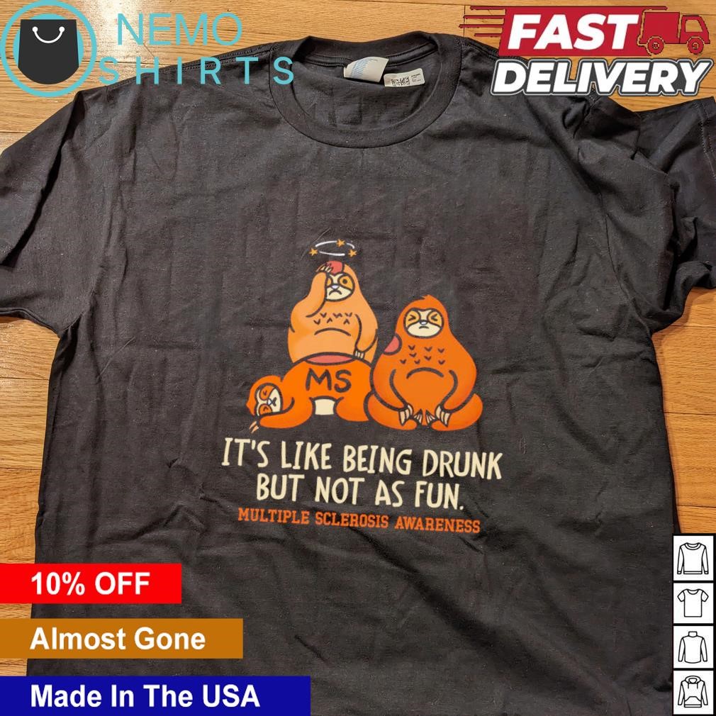 Sloth it's like being drunk but not as fun multiple sclerosis awareness  shirt, tee, tops \u0026 Apparel, image size:1010x1010