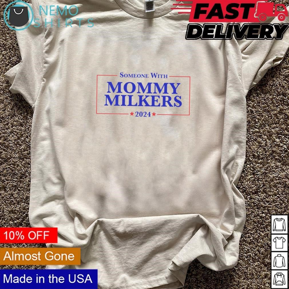 Someone with Mommy Milkers 2024 shirt, hoodie, sweater and v-neck t-shirt