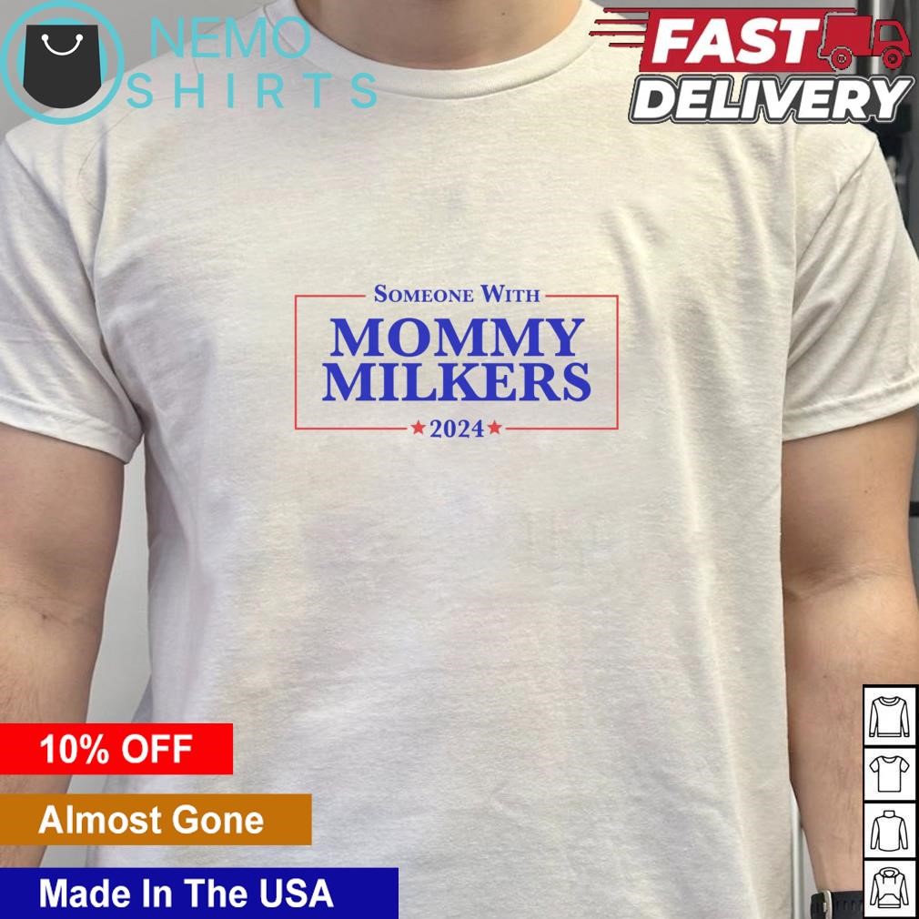 Someone with Mommy Milkers 2024 shirt, hoodie, sweater and v-neck t-shirt