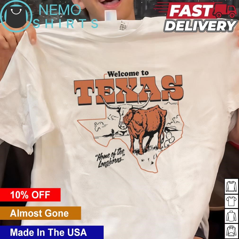 Welcome to Texas home of the Longhorns shirt, hoodie, sweater and v ...