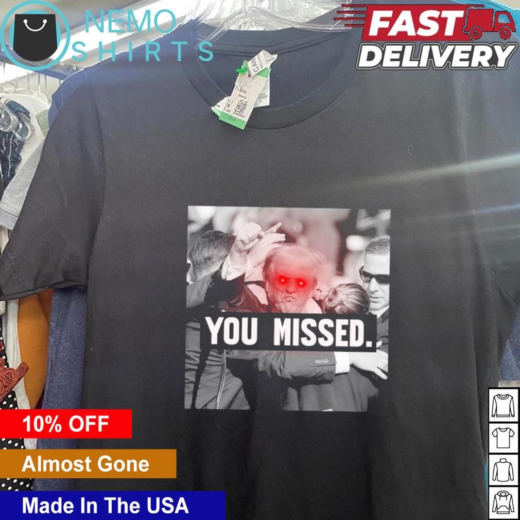 You missed Trump laser eyes shirt, tee, tops & Apparel
