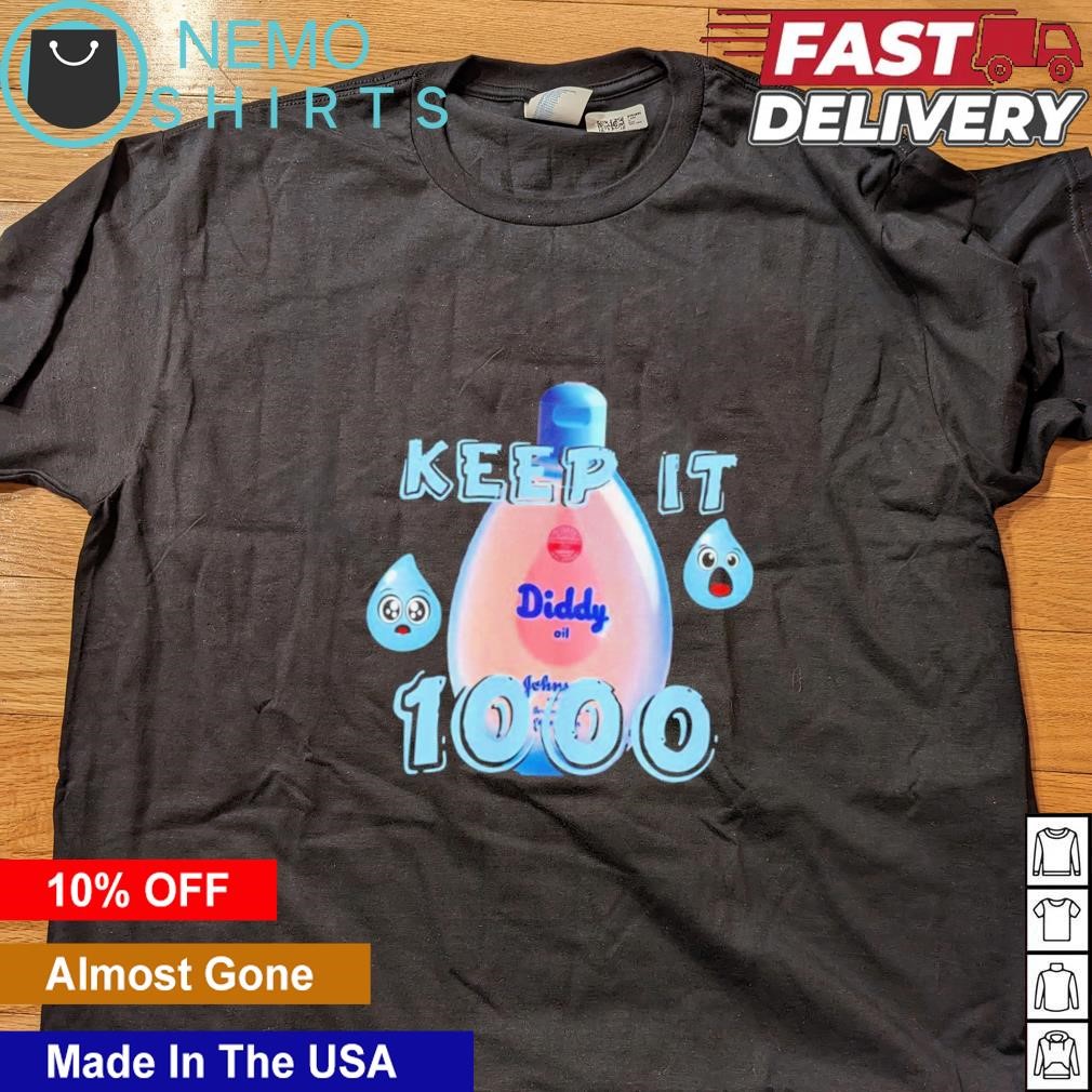 Keep it 1000 Diddy baby oil shirt, hoodie, sweater and v-neck t-shirt