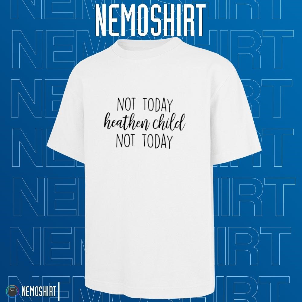 Not Today Heathen Child Not Today Perfect Tshirt For All Not Today Heathen Child Not Today Perfect Tshirt For All