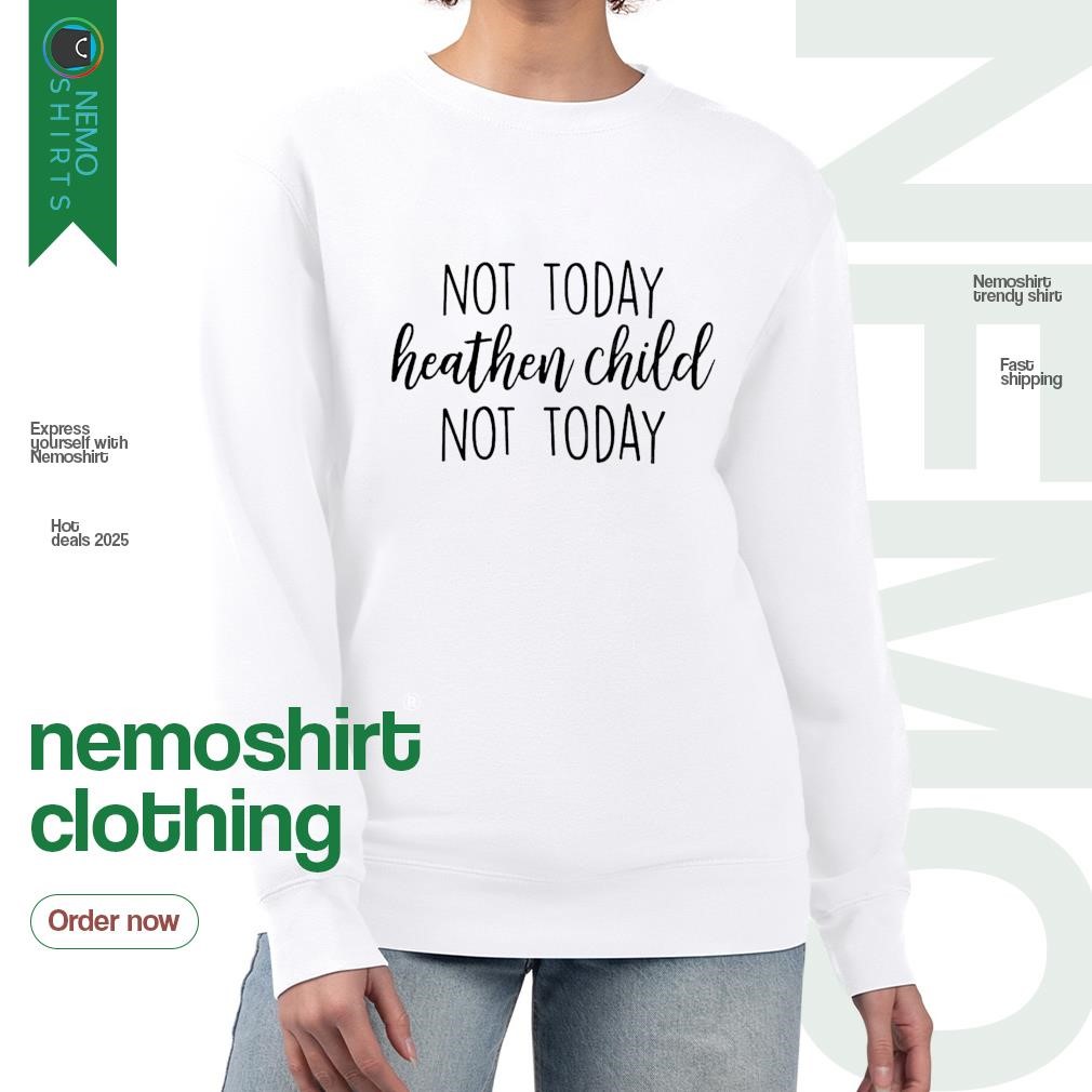 Not Today Heathen Child Not Today Perfect Tshirt For All Not Today Heathen Child Not Today Perfect Tshirt For All