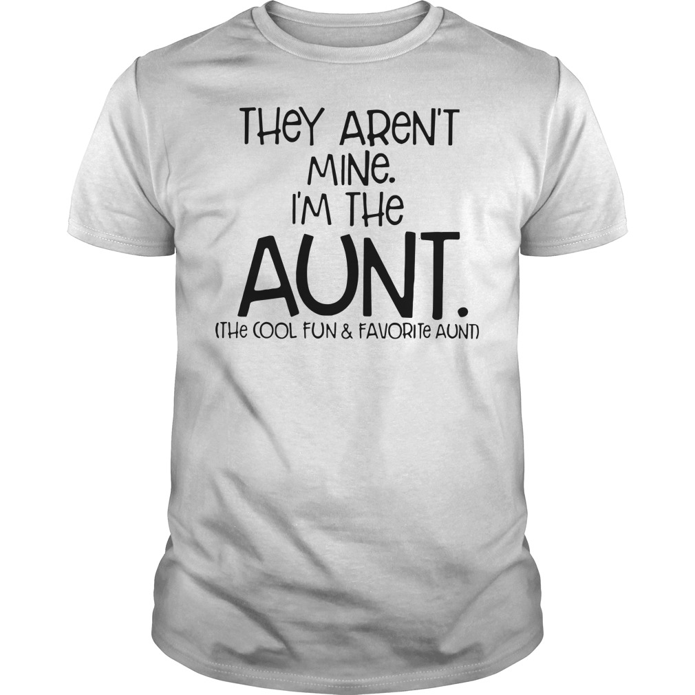 They aren't mine I'm the aunt shirt, hoodie, sweater and v-neck t-shirt