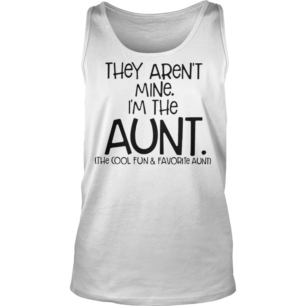 They aren't mine I'm the aunt shirt, hoodie, sweater and v-neck t-shirt