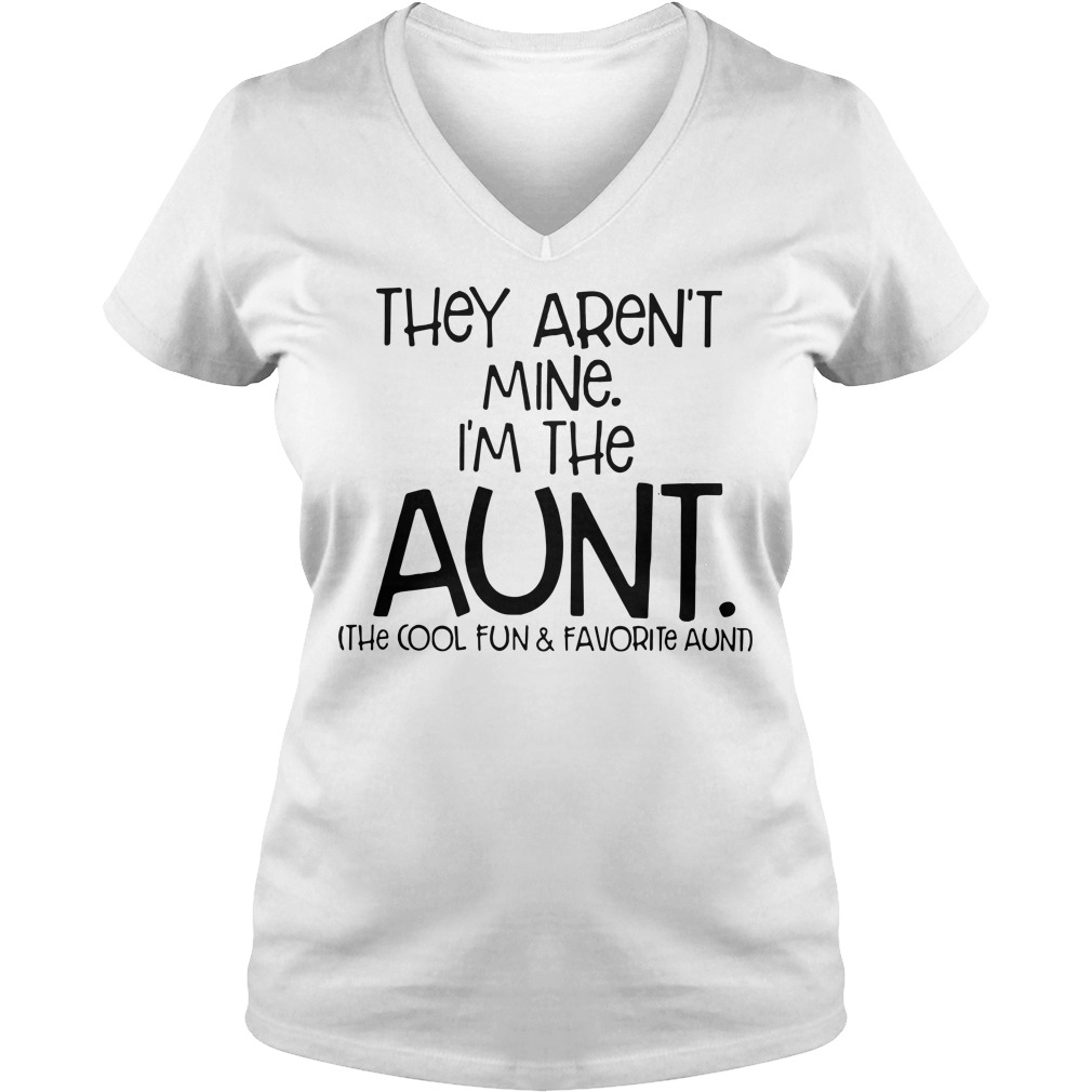 They aren't mine I'm the aunt shirt, hoodie, sweater and v-neck t-shirt