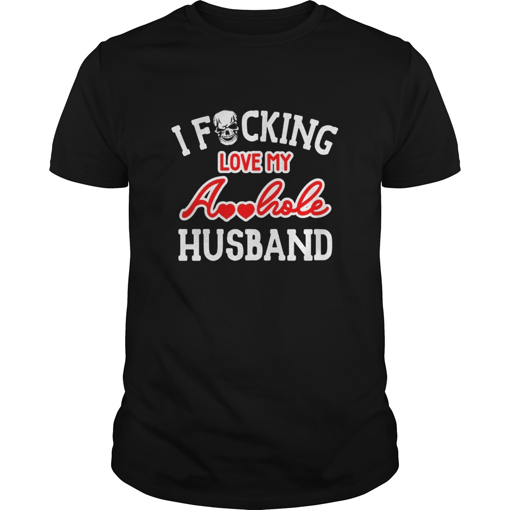 I Fucking Love My Asshole Husband Shirt Hoodie And Sweater