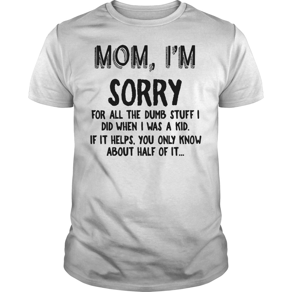 https://images.nemoshirt.com/wp-content/uploads/2018/07/mom-im-sorry-for-all-the-dumb-stuff-i-did-when-i-was-a-kid-guys-shirt.jpg