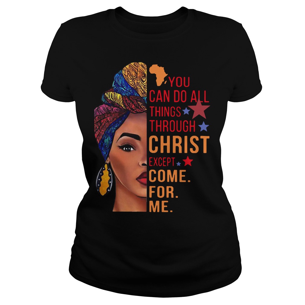 You Can Do All Things Through Christ Except Come For Me Tees You Can Do All Things Through Christ Except Come For Me Tees