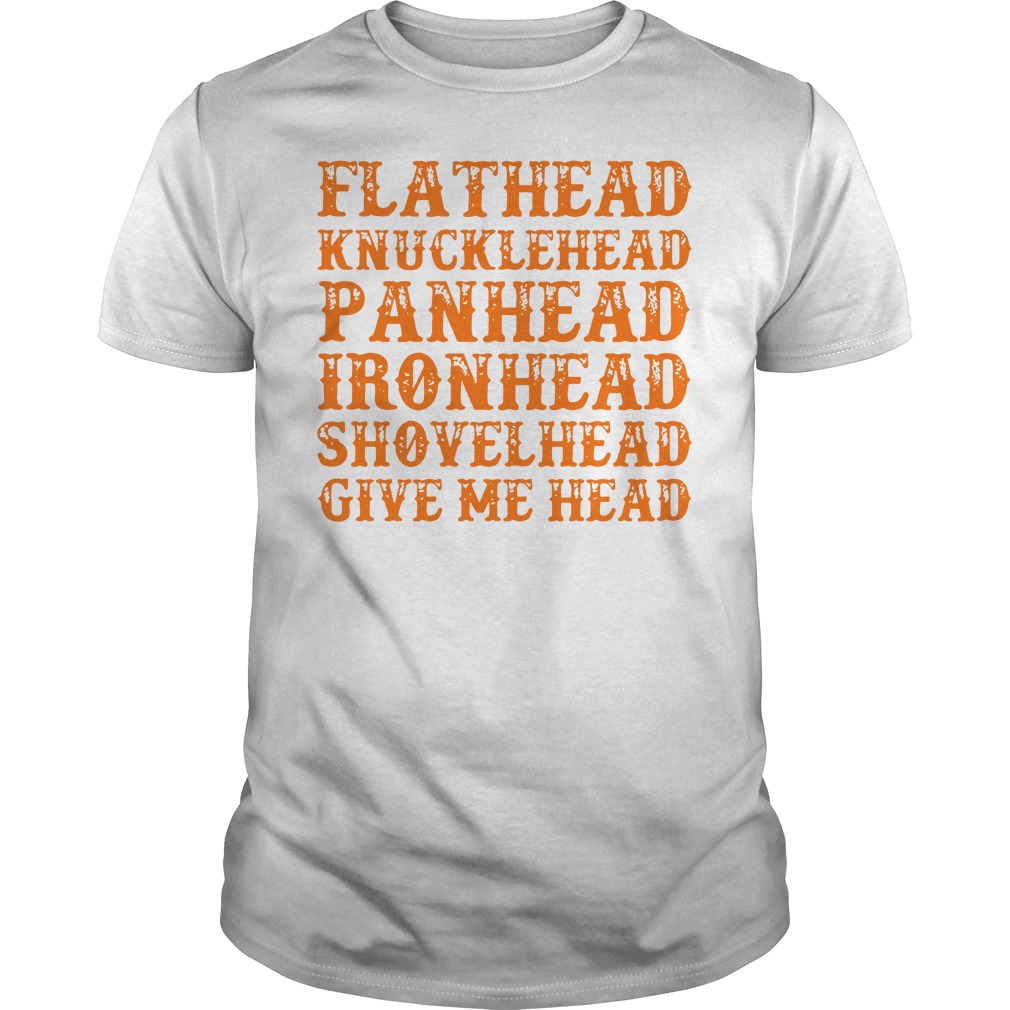 Flathead knucklehead panhead ironhead shovelhead give me head shirt