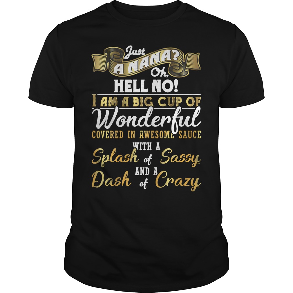 Just a nana hell no I am a big cup of wonderful Guys shirt