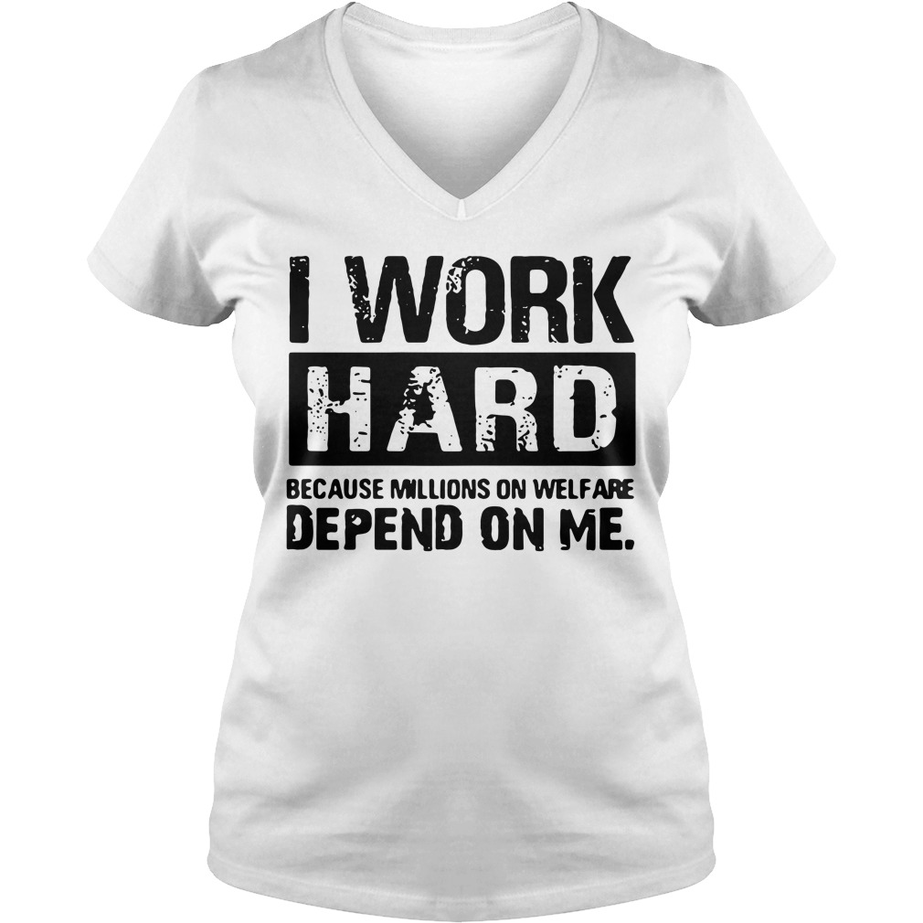 I Work Hard Because Millions on Welfare Depend on Me V-neck T-shirt