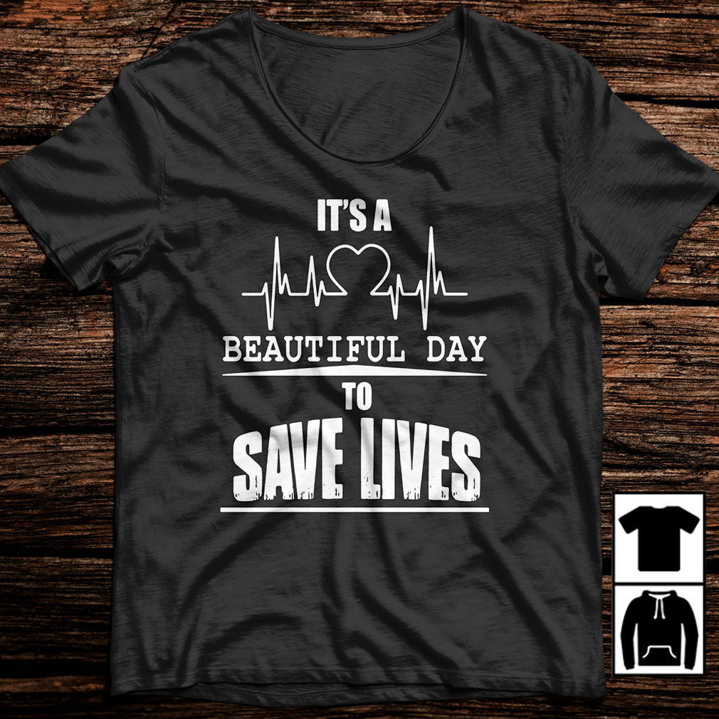 it's a great day to save lives shirt