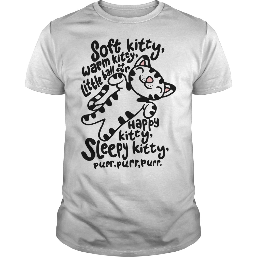 Soft Kitty warm Kitty little ball of fur happy Kitty sleepy Kitty shirt
