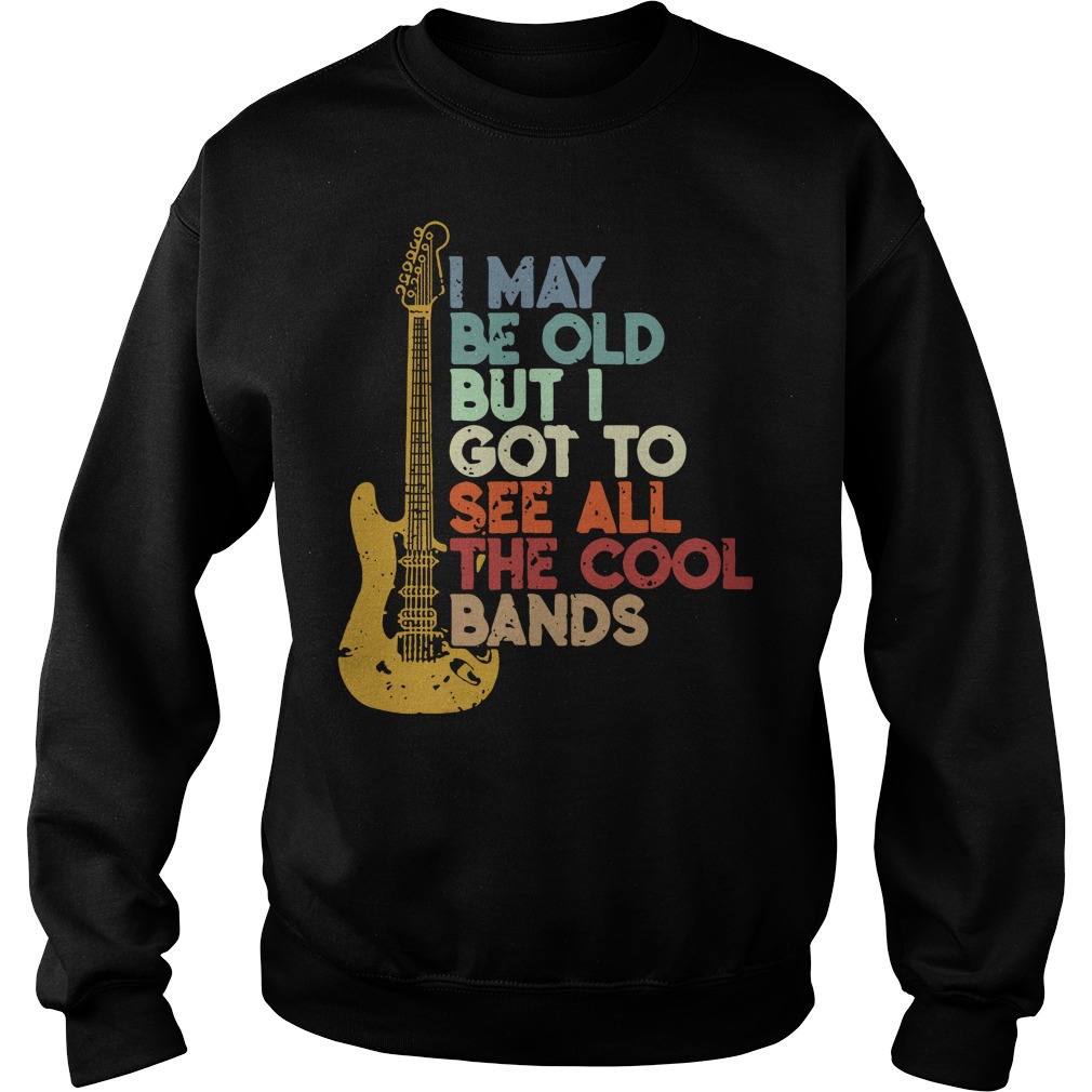 Guitar I may be old but I got to see all the cool bands shirt, hoodie ...