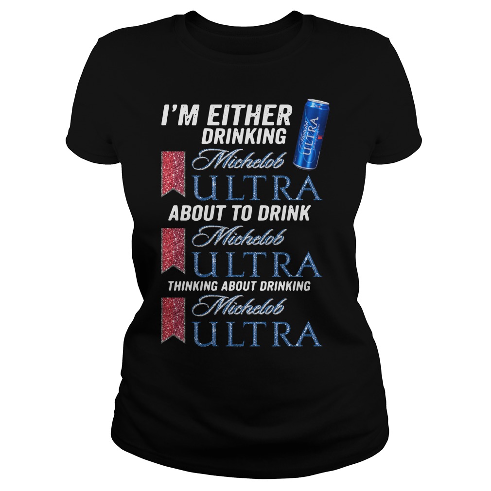 I'm Either Drinking Michelob Ultra T-Shirt I'm Either Drinking Michelob Ultra T-Shirt